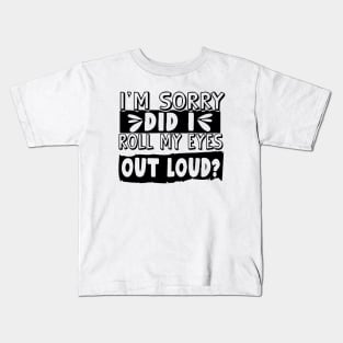 Im Sorry Did I Just Roll My Eyes Out Loud, Sarcastic Shirt, Funny Roll My Eyes Kids T-Shirt